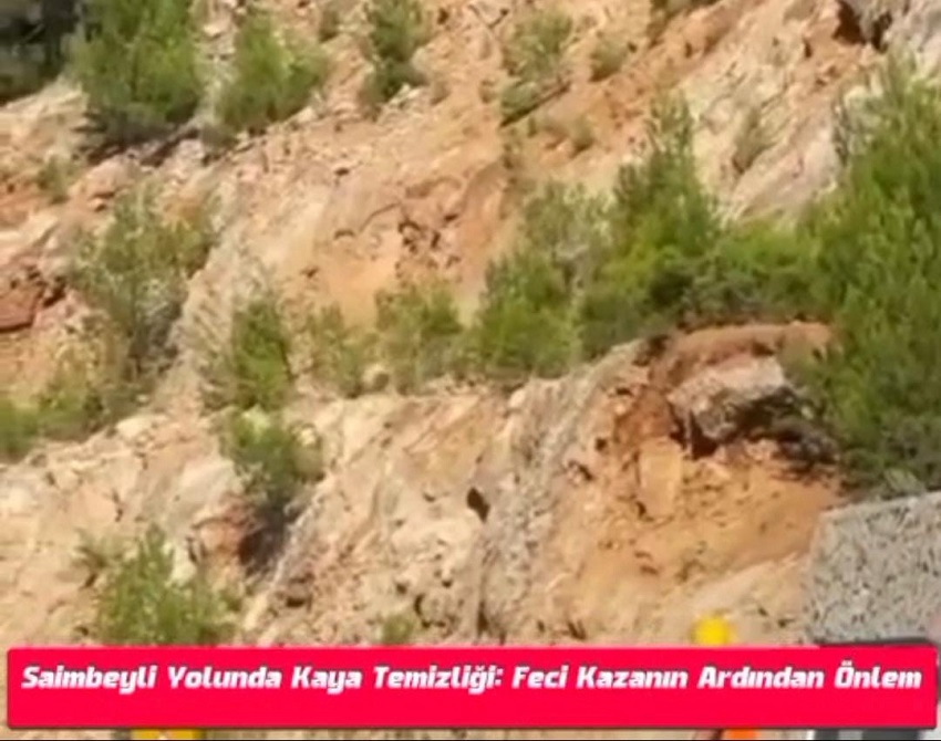 Saimbeyli Yolunda Kaya Temizliği: Feci Kazanın Ardından Önlem
