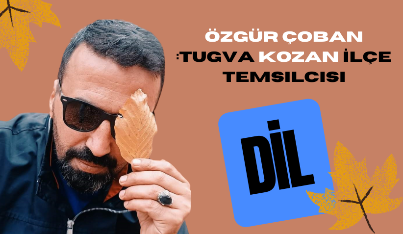 ''DİL'' Özgür Çoban :TUGVA Kozan İlçe Temsilcisi